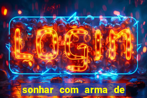 sonhar com arma de fogo no jogo do bicho